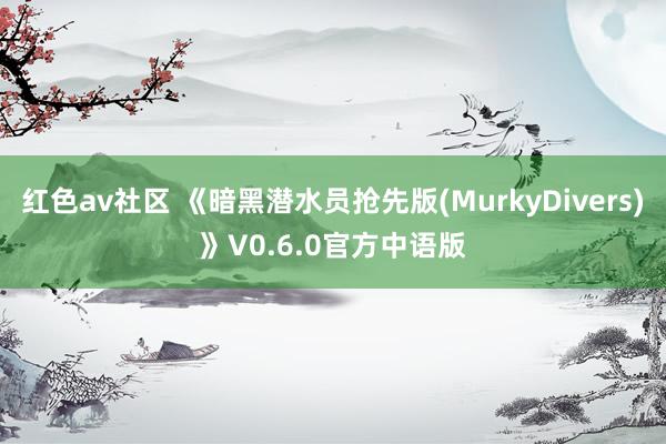 红色av社区 《暗黑潜水员抢先版(MurkyDivers)》V0.6.0官方中语版